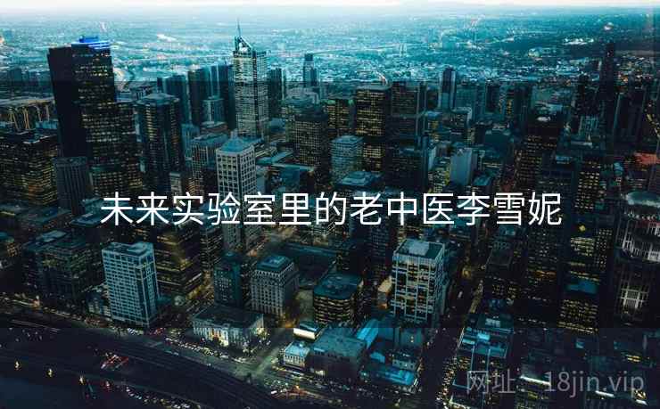 未来实验室里的老中医李雪妮