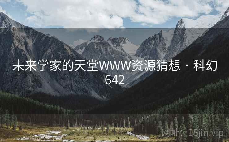 未来学家的天堂WWW资源猜想 · 科幻642 未来学家的天堂WWW资源猜想 · 科幻642