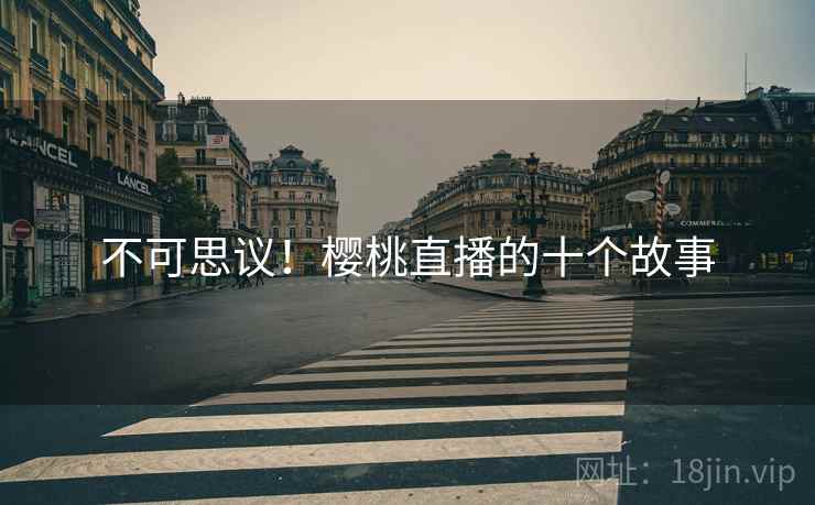 不可思议！樱桃直播的十个故事