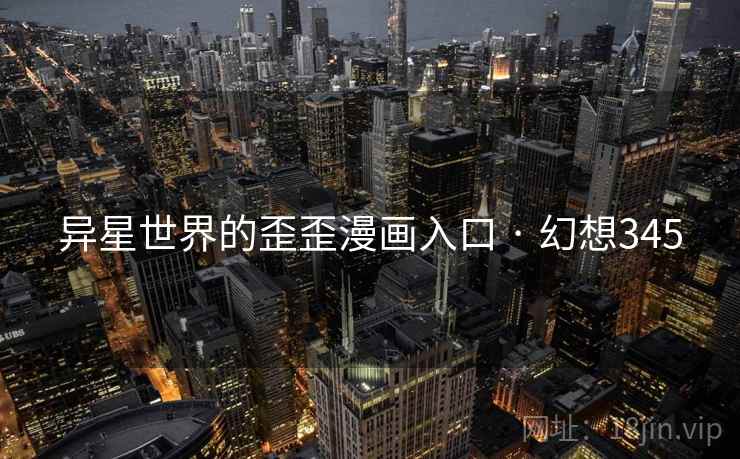 异星世界的歪歪漫画入口 · 幻想345