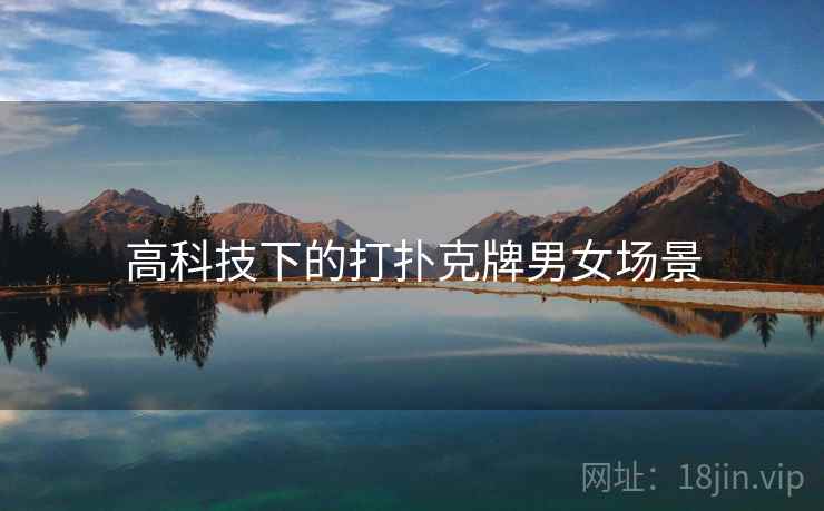 高科技下的打扑克牌男女场景 高科技下的打扑克牌男女场景