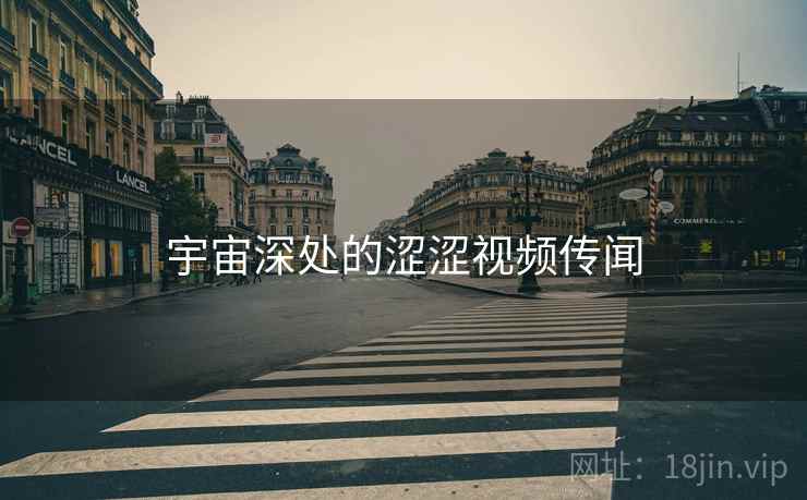 宇宙深处的涩涩视频传闻