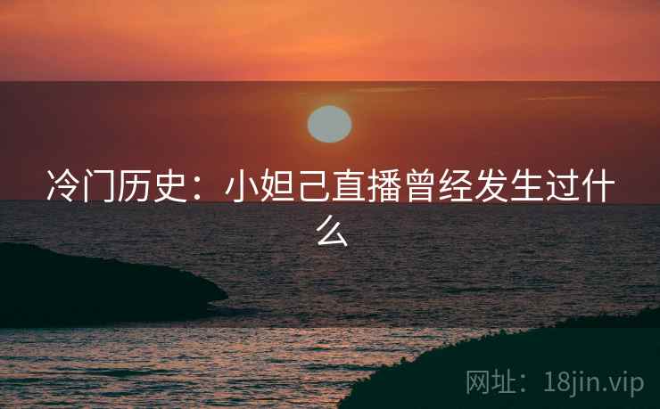 冷门历史：小妲己直播曾经发生过什么