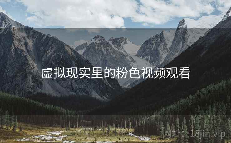 虚拟现实里的粉色视频观看
