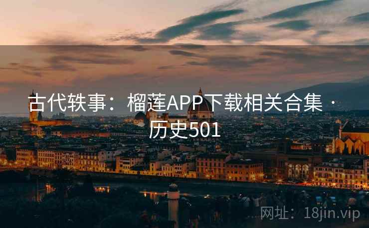 古代轶事:榴莲APP下载相关合集 · 历史501 古代轶事:榴莲APP下载相关合集 · 历史501